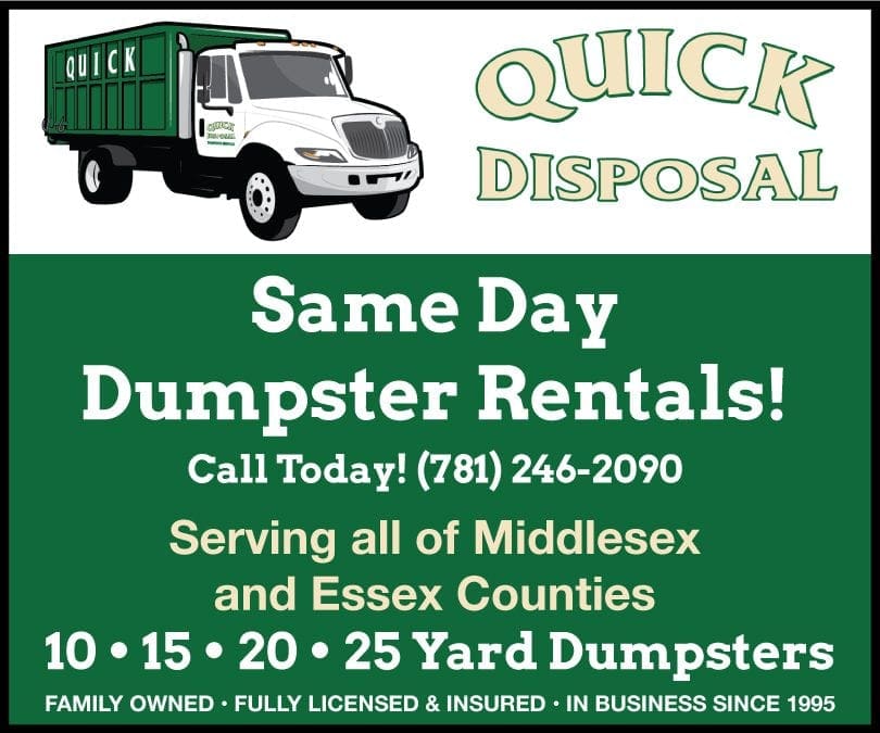 Where can you order same day dumpsters? Quick Disposal! We offer same day roll-off dumpster rentals throughout Middlesex and Essex counties in MA – Call (781) 246-2090 to rent your dumpster today!