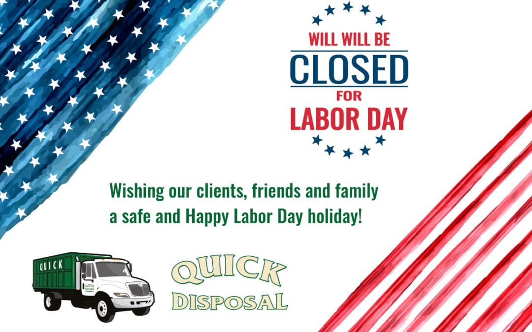 Quick Disposal will be closed this Labor Day weekend from September 4th–6th