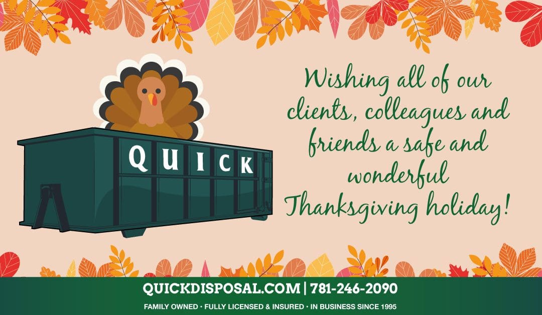 Quick Disposal is available all week to help with your dumpster rentals needs, except Thanksgiving day as we take time to give thanks with family and friends.