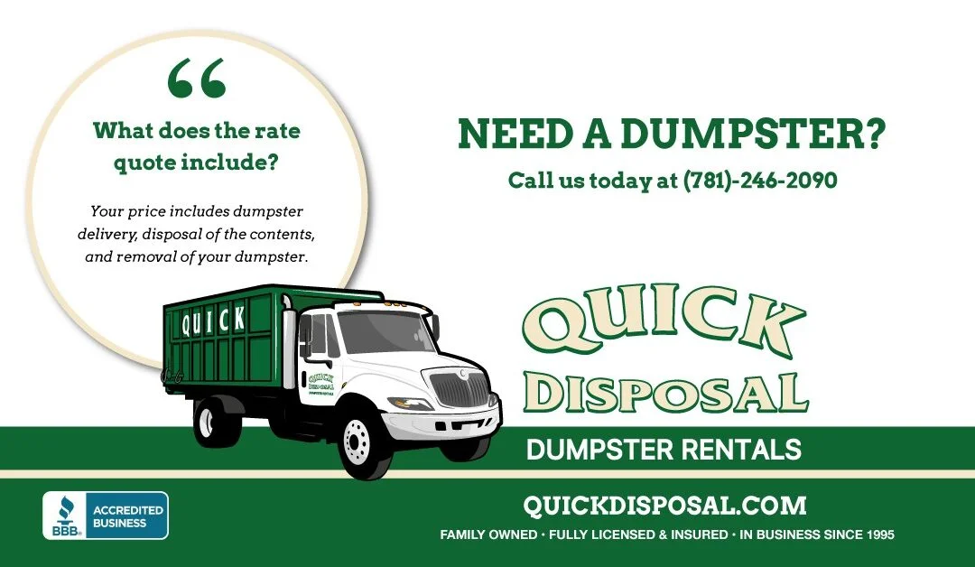 Need a dumpster for an upcoming project? Our rates include dumpster delivery, pickup, and disposal of contents. Call us today at (781)-246-2090 and we’ll help you decide what size dumpster will best fit your project.