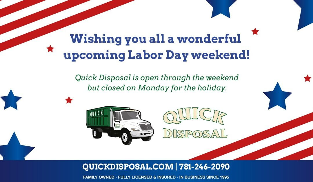 Planning on working on your home or business over Labor Day weekend? Quick Disposal is open through the weekend (closed Monday) to provide quick and efficient dumpster rentals and junk removal services to our clients in Essex and Middlesex counties.